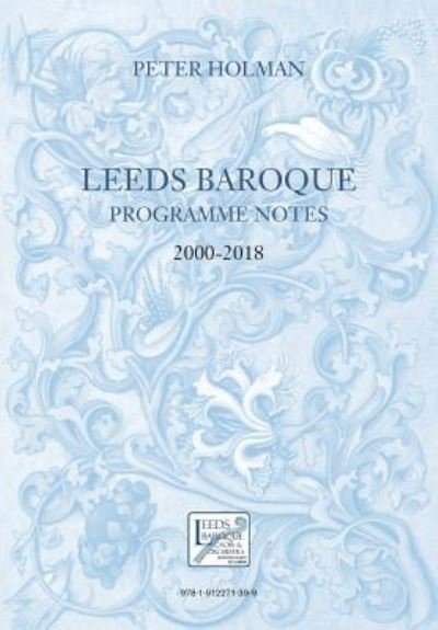 Cover for Peter Holman · Leeds Baroque Programme Notes 2000-2018 (Paperback Book) (2019)