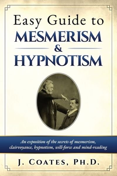 Easy Guide to Mesmerism and Hypnotism - James Coates - Kirjat - Soul Care Publishing - 9781927077399 - keskiviikko 29. maaliskuuta 2023