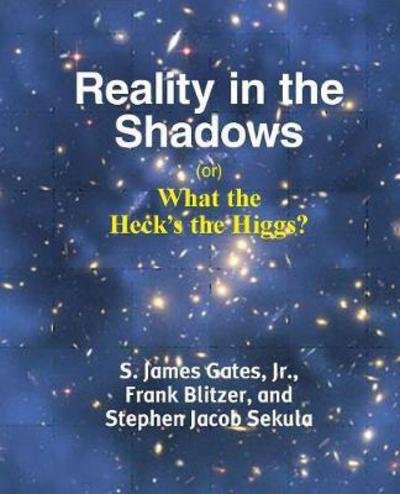 Cover for Gates, Jr S James (Jim) · Reality in the Shadows (or) What the Heck's the Higgs? (Paperback Book) (2017)