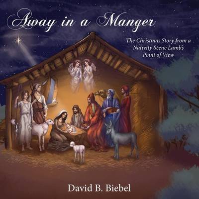 Cover for David B Biebel · Away in a Manger: the Christmas Story from a Nativity Scene Lamb's Point of View (Paperback Book) (2016)