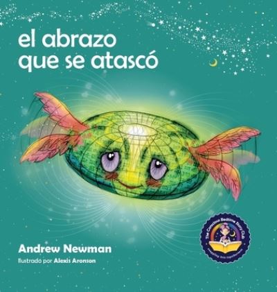 Cover for Andrew Newman · El abrazo que se atasco: Ensenando a los ninos a acceder a sus corazones y liberarse de pensamientos pegajosos - Conscious Stories (Gebundenes Buch) (2020)
