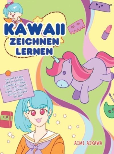 Cover for Aimi Aikawa · Kawaii zeichnen lernen: Ehrfahrt wie man uber 100 supersusse Zeichnungen zeichnen - Tiere, Chibi, Objekte, Blumen, Lebensmittel, magische Kreaturen und mehr! (Inbunden Bok) (2020)