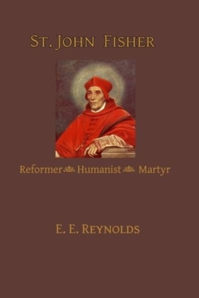Cover for E E Reynolds · St. John Fisher: Reformer, Humanist, Martyr (Paperback Book) (2015)