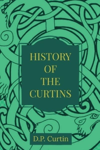 History of the Curtins - D. P. Curtin - Książki - Dalcassian Publishing Company - 9781960069399 - 1 marca 2023