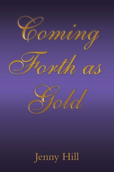 Coming Forth as Gold - Jenny Hill - Bøger - Westbow Press - 9781973674399 - 14. oktober 2019