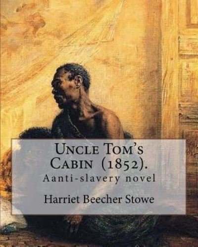 Uncle Tom's Cabin (1852). by - Professor Harriet Beecher Stowe - Books - Createspace Independent Publishing Platf - 9781977621399 - September 25, 2017