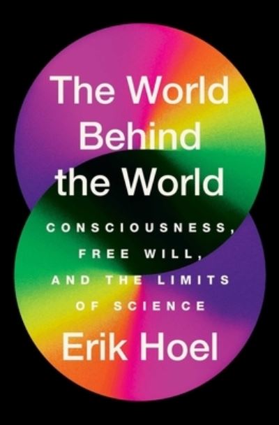 The World Behind the World: Consciousness, Free Will, and the Limits of Science - Erik Hoel - Livros - Simon & Schuster - 9781982159399 - 13 de agosto de 2024