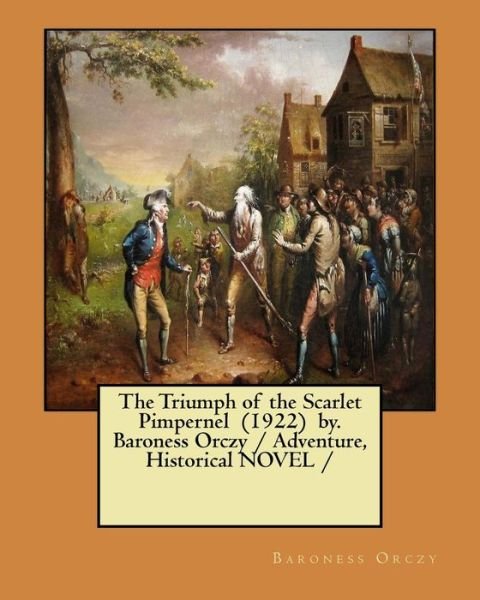 Cover for Baroness Orczy · The Triumph of the Scarlet Pimpernel (1922) By. Baroness Orczy / Adventure, Historical Novel (Taschenbuch) (2018)