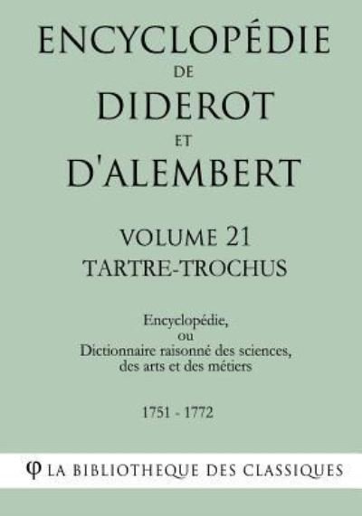 Encyclopedie de Diderot et d'Alembert - Volume 21 - TARTRE-TROCHUS - La Bibliotheque Des Classiques - Books - Createspace Independent Publishing Platf - 9781985257399 - February 9, 2018