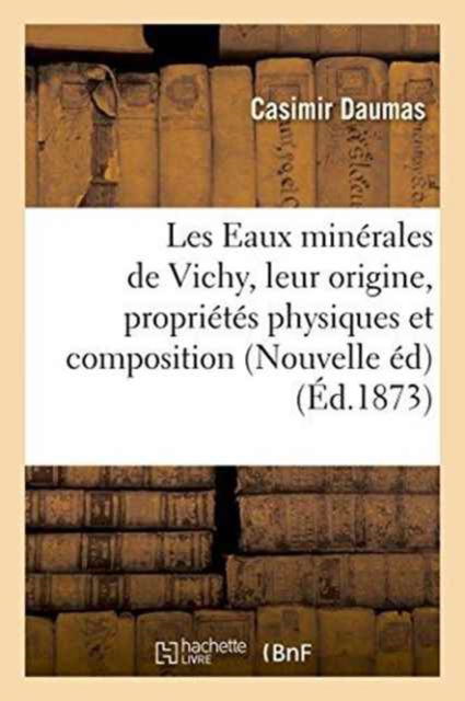 Cover for Casimir Daumas · Les Eaux Minerales de Vichy, Leur Origine, Leurs Proprietes Physiques Et Leur Composition 1873 (Paperback Book) (2016)
