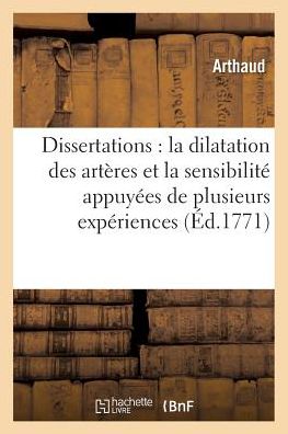 Cover for Arthaud · Dissertations Sur La Dilatation Des Arteres Et Sur La Sensibilite, Appuyees de Plusieurs Experiences (Paperback Book) (2016)