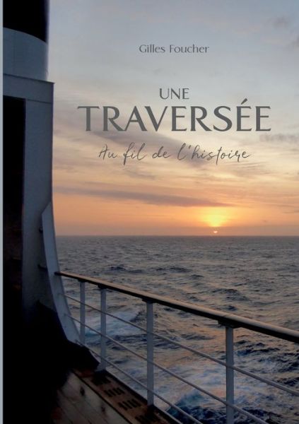 Cover for Gilles Foucher · Une Traversee: Au fil de l'histoire (Paperback Book) (2019)