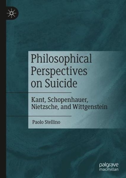Cover for Paolo Stellino · Philosophical Perspectives on Suicide: Kant, Schopenhauer, Nietzsche, and Wittgenstein (Paperback Book) [1st ed. 2020 edition] (2021)
