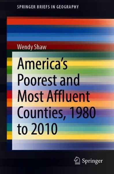 Cover for Wendy Shaw · America’s Poorest and Most Affluent Counties, 1980 to 2010 - SpringerBriefs in Geography (Paperback Book) [1st ed. 2021 edition] (2021)