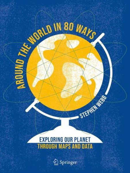 Cover for Stephen Webb · Around the World in 80 Ways: Exploring Our Planet Through Maps and Data (Innbunden bok) [1st ed. 2023 edition] (2023)