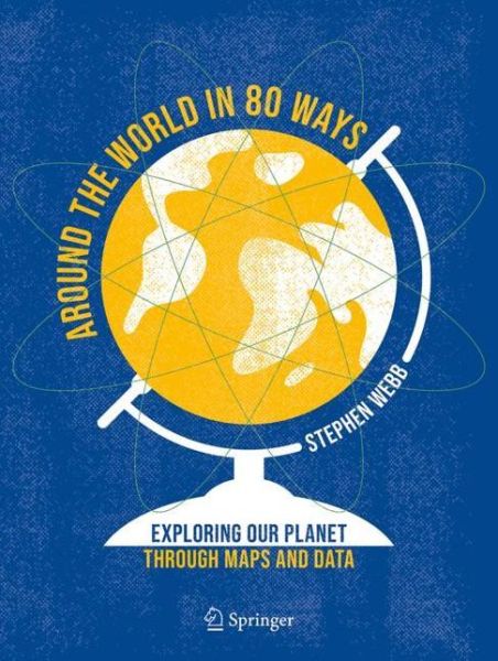 Cover for Stephen Webb · Around the World in 80 Ways: Exploring Our Planet Through Maps and Data (Hardcover bog) [1st ed. 2023 edition] (2023)