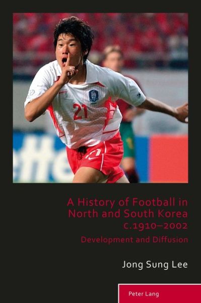Cover for Jong Sung Lee · A History of Football in North and South Korea c.1910-2002: Development and Diffusion - Sport, History and Culture (Paperback Book) [New edition] (2015)