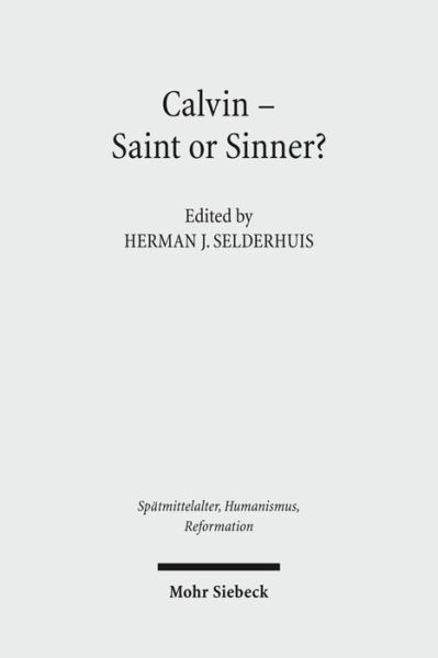 Cover for Herman J Selderhuis · Calvin - Saint or Sinner? - Spatmittelalter, Humanismus, Reformation / Studies in the Late Middle Ages, Humanism, and the Reformation (Hardcover Book) (2010)