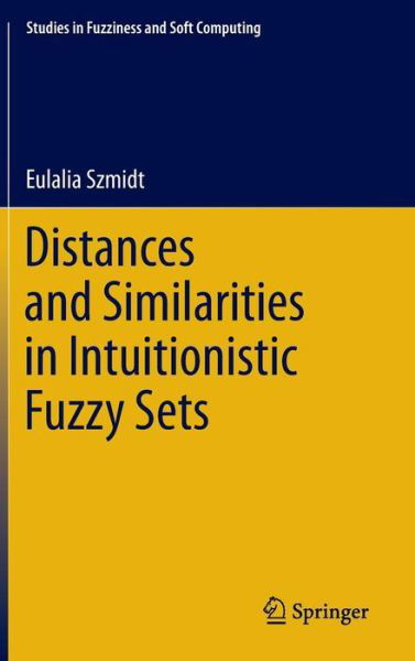 Cover for Eulalia Szmidt · Distances and Similarities in Intuitionistic Fuzzy Sets - Studies in Fuzziness and Soft Computing (Hardcover bog) [2014 edition] (2013)