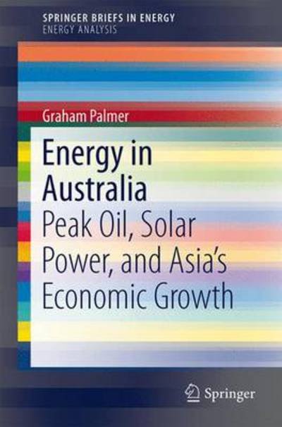 Graham Palmer · Energy in Australia: Peak Oil, Solar Power, and Asia's Economic Growth - SpringerBriefs in Energy (Paperback Book) [2014 edition] (2013)