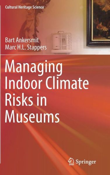 Cover for Bart Ankersmit · Managing Indoor Climate Risks in Museums - Cultural Heritage Science (Hardcover Book) [1st ed. 2017 edition] (2016)