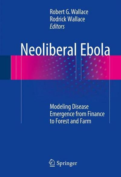 Neoliberal Ebola: Modeling Disease Emergence from Finance to Forest and Farm -  - Livros - Springer International Publishing AG - 9783319409399 - 6 de setembro de 2016