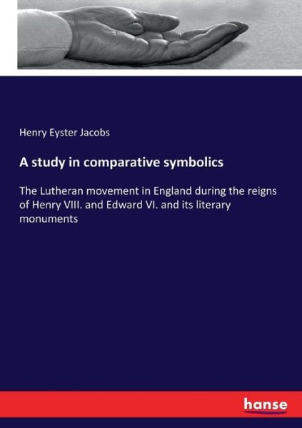 Cover for Henry Eyster Jacobs · A study in comparative symbolics: The Lutheran movement in England during the reigns of Henry VIII. and Edward VI. and its literary monuments (Paperback Book) (2017)