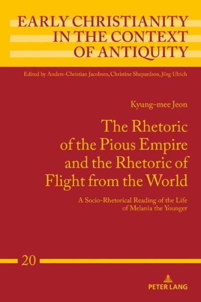 Cover for Kyung-mee Jeon · The Rhetoric of the Pious Empire and the Rhetoric of Flight from the World: A Socio-Rhetorical Reading of the Life of Melania the Younger - Early Christianity in the Context of Antiquity (Innbunden bok) [New edition] (2018)