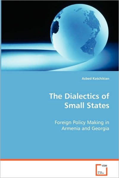 Cover for Asbed Kotchikian · The Dialectics of Small States: Foreign Policy Making in Armenia and Georgia (Pocketbok) (2008)