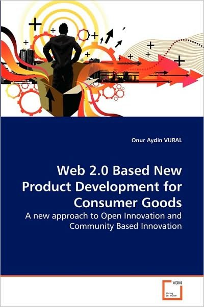 Cover for Onur Aydin Vural · Web 2.0 Based New Product Development for Consumer Goods: a New Approach to Open Innovation and Community Based Innovation (Paperback Book) (2010)