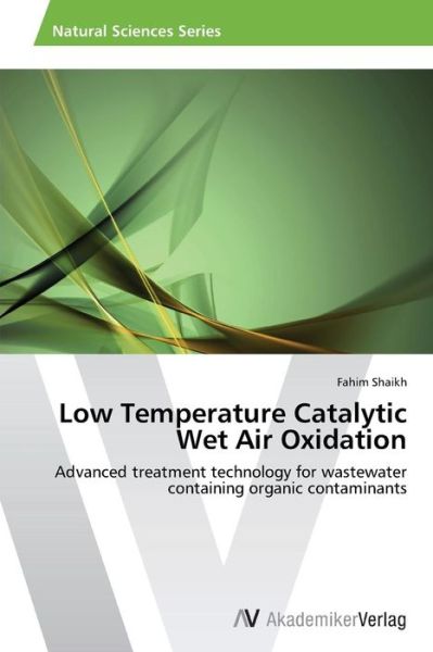 Cover for Fahim Shaikh · Low Temperature Catalytic Wet Air Oxidation: Advanced Treatment Technology for Wastewater Containing Organic Contaminants (Paperback Book) (2012)