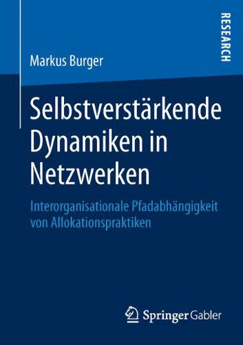 Cover for Burger, Markus (Enbw Trading) · Selbstverstarkende Dynamiken in Netzwerken: Interorganisationale Pfadabhangigkeit Von Allokationspraktiken (Paperback Book) [2013 edition] (2013)