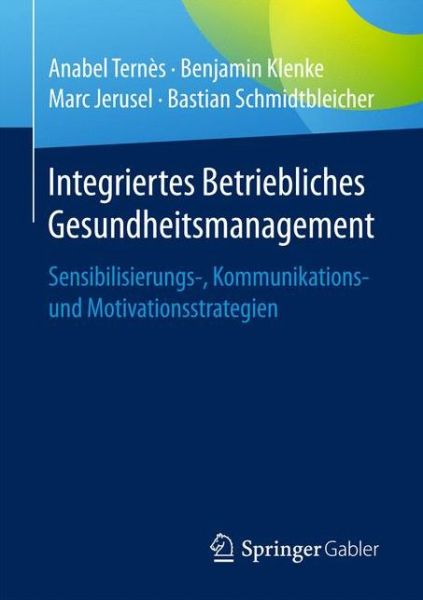 Cover for Anabel Ternes · Integriertes Betriebliches Gesundheitsmanagement: Sensibilisierungs-, Kommunikations- Und Motivationsstrategien (Taschenbuch) [1. Aufl. 2017 edition] (2017)