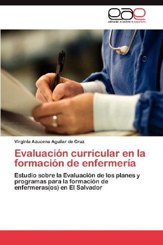 Cover for Virginia Azucena Aguilar De Cruz · Evaluación Curricular en La Formación De Enfermería: Estudio Sobre La Evaluación De Los Planes Y Programas Para La Formación De Enfermeras (Os) en El Salvador (Paperback Book) [Spanish edition] (2012)