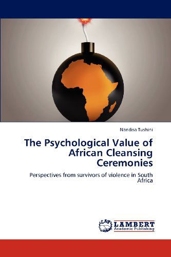Cover for Nandisa Tushini · The Psychological Value of African Cleansing Ceremonies: Perspectives from Survivors of Violence in South Africa (Paperback Book) (2012)
