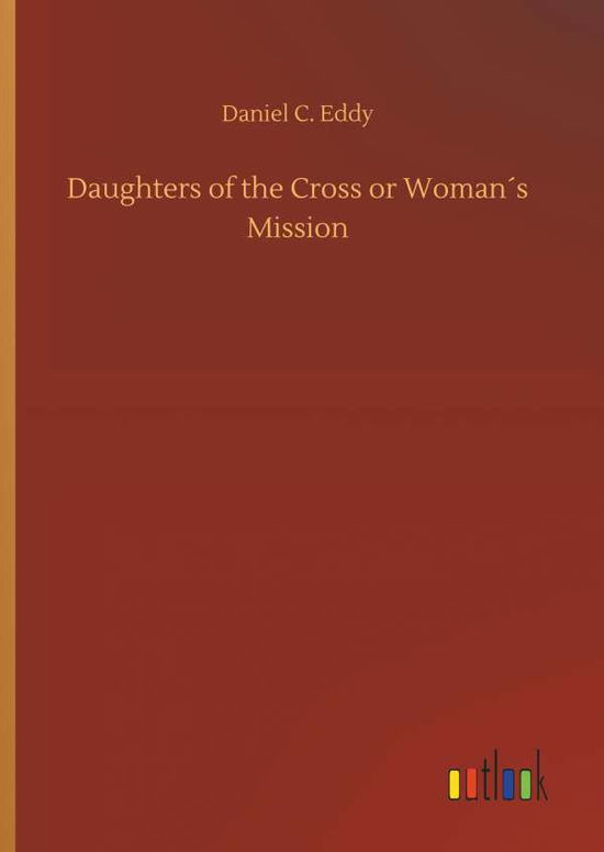 Cover for Daniel C Eddy · Daughters of the Cross or Womans Mission (Hardcover Book) (2018)