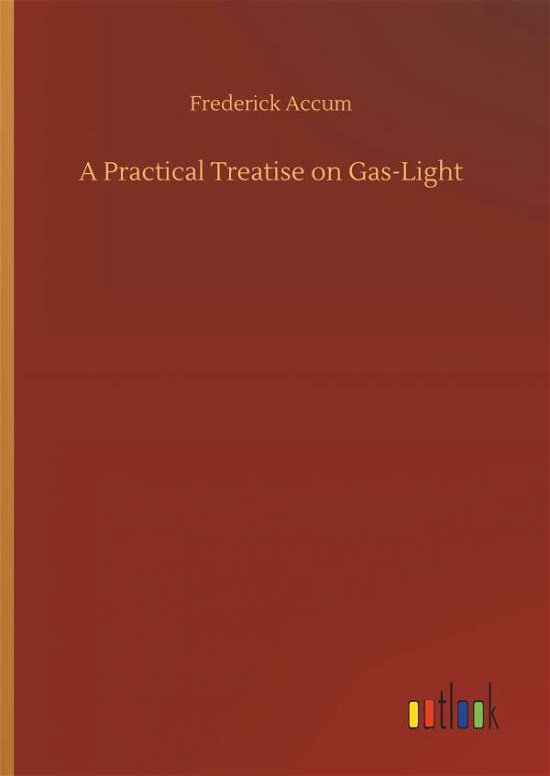 Cover for Accum · A Practical Treatise on Gas-Light (Book) (2019)