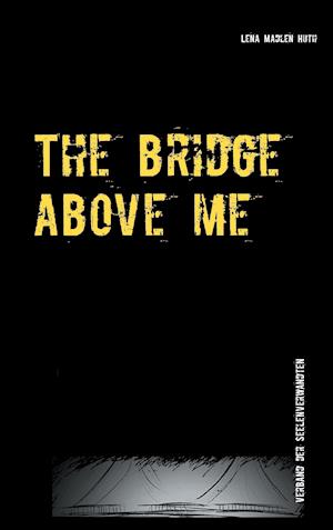 Cover for Lena Madlen Huth · The bridge above me (Paperback Book) (2014)