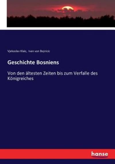 Cover for Vjekoslav Klaic · Geschichte Bosniens: Von den altesten Zeiten bis zum Verfalle des Koenigreiches (Paperback Book) (2016)