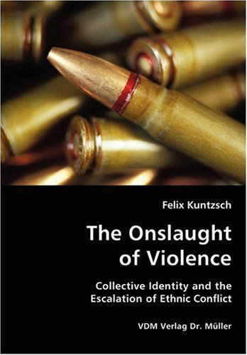 Cover for Felix Kuntzsch · The Onslaught of Violence - Collective Identity and the Escalation of Ethnic Conflict (Paperback Book) (2007)