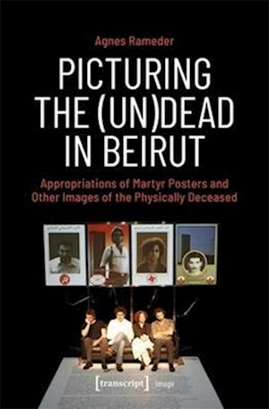 Cover for Agnes Rameder · Picturing the (Un)Dead in Beirut: Appropriations of Martyr Posters and Other Images of the Physically Deceased - Image (Paperback Book) (2025)