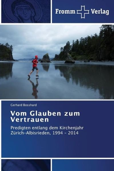 Cover for Gerhard Bosshard · Vom Glauben Zum Vertrauen: Predigten Entlang Dem Kirchenjahr Zürich-albisrieden, 1994 - 2014 (Pocketbok) [German edition] (2014)