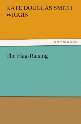 Cover for Kate Douglas Smith Wiggin · The Flag-raising (Tredition Classics) (Paperback Book) (2011)
