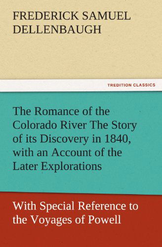 Cover for Frederick Samuel Dellenbaugh · The Romance of the Colorado River the Story of Its Discovery in 1840, with an Account of the Later Explorations, and with Special Reference to the ... of the Great Canyons (Tredition Classics) (Paperback Book) (2011)