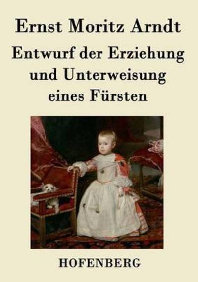 Cover for Ernst Moritz Arndt · Entwurf Der Erziehung Und Unterweisung Eines Fursten (Paperback Book) (2015)