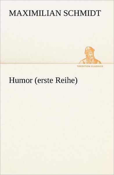 Humor (Erste Reihe) (Tredition Classics) (German Edition) - Maximilian Schmidt - Books - tredition - 9783847236399 - May 4, 2012