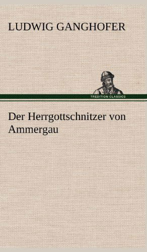 Der Herrgottschnitzer Von Ammergau - Ludwig Ganghofer - Books - TREDITION CLASSICS - 9783847249399 - May 11, 2012