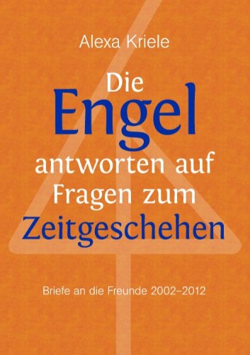 Cover for Alexa Kriele · Die Engel antworten auf Fragen zum Zeitgeschehen: Briefe an die Freunde (2002-2012) (Taschenbuch) [German edition] (2013)