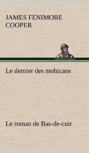 Cover for James Fenimore Cooper · Le Dernier Des Mohicans Le Roman De Bas-de-cuir (Gebundenes Buch) [French edition] (2012)