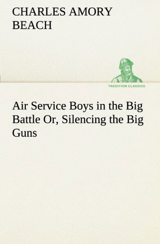 Cover for Charles Amory Beach · Air Service Boys in the Big Battle Or, Silencing the Big Guns (Tredition Classics) (Paperback Bog) (2013)
